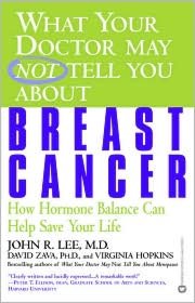 What Your Doctor May Not Tell You about Breast Cancer: How Hormone Balance Can Help Save Your Life