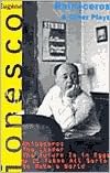 Rhinoceros & Other Plays: Rhinoceros; The Leader; The Future is in Eggs or It Takes All Sorts to Make a World