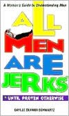All Men Are Jerks - Until Proven Otherwise: A Woman's Guide to Understanding Men