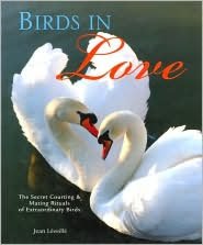 Birds in Love: The Secret Courting and Mating Rituals of Extraordinary Birds