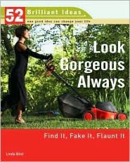 Look Gorgeous Always: Find It, Fake It, Flaunt It (52 Brilliant Ideas Series)