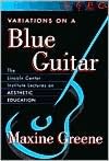 Variations on a Blue Guitar: The Lincoln Center Institute Lectures on Aesthetic Education