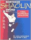Northern Shaolin Sword: Form, Techniques and Applications