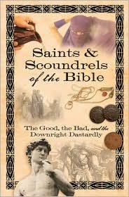 Saints and Scoundrels of the Bible: The Good, the Bad, and the Downright Dastardly