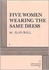 Books to download for free pdf Five Women Wearing the Same Dress by Alan Ball in English 9780822213673