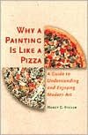 Why a Painting Is Like a Pizza: A Guide to Understanding and Enjoying Modern Art