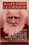 Agape Leadership: Lessons in Spiritual Leadership from the Life of R. C. Chapman