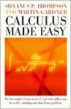 Calculus Made Easy : Being a Very-Simplest Introduction to Those Beautiful Methods of Reckoning Which Are Generally Called by the Terrifying Names of the Differential Calculus