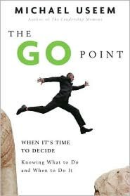 The Go Point: When It's Time to Decide - Knowing What to Do and When to Do It