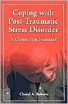 Coping with Post-Traumatic Stress Disorder: A Guide for Families