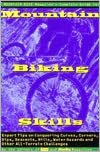 Mountain Bike Magazine's Complete Guide to Mountain Biking Skills: Expert Tips on Conquering Curves, Corners, Dips, Descents, Hills, Water Hazards, and Other All-Terrain Challenges