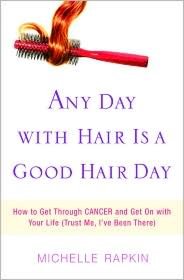 Any Day With Hair Is a Good Hair Day: How to Get Through Cancer and Get on With Your Life (Trust Me, I've Been There)
