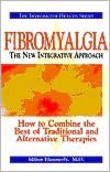 Fibromyalgia The New Integrative Approach: How to Combine the Best of Traditional and Alternative Therapies