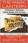 The Magic Lantern: The Revolution of '89 Witnessed in Warsaw, Budapest, Berlin and Prague