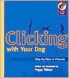 Clicking with Your Dog: Step-by-Step in Pictures