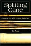 Splitting Cane: Conversations with Bamboo Rodmakers