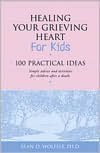 Healing Your Grieving Heart: 100 Practical Ideas for Kids