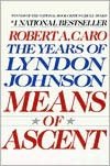 Means of Ascent: The Years of Lyndon Johnson, Volume 2