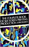 The Complete Book of Silk Screen Printing Production