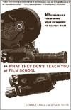 What They Don't Teach You at Film School: 161 Strategies to Making Your Own Movie No Matter What
