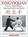 Xingyiquan: Theory, Applications, Fighting Tactics and Spirit