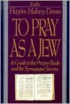 To Pray As a Jew: A Guide to the Prayer Book and the Synagogue Service
