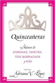 Quinceaneras: 15 Relatos de coronas, tafetan, tios borrachos y mas
