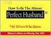 How to Be the Almost Perfect Husband: By Wives Who Know