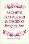 Sachets, Potpourri and Incense Recipes, ETC.
