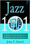 Jazz 101: A Complete Guide to Learning and Loving Jazz