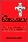 The Rosicrucians: The History, Mythology and Rituals of an Esoteric Order