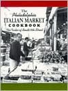 Philadelphia Italian Market Cookbook: The Tastes of South Ninth Street
