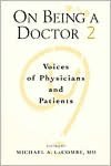 On Being A Doctor 2: Voices of Physicians and Patients: Paperback Version