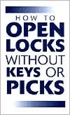How to Open Locks without Keys or Picks