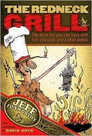 The Redneck Grill: The Most Fun You Can Have With Fire, Charcoal, and a Dead Animal