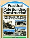 Practical Pole Building Construction: With Plans for Barns, Cabins, and Outbuildings