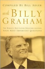 Ask Billy Graham: The World's Best-Loved Preacher Answers Your Most Important Questions