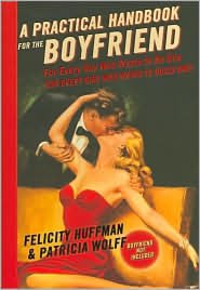 A Practical Handbook for the Boyfriend: For Every Guy Who Wants to Be One/For Every Girl Who Wants to Build One