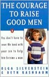 The Courage to Raise Good Men: You Don't Have To Serve the Bond With Your Son to Help Him Become a Man