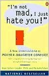 I'm Not Mad, I Just Hate You!: A New Understanding of Mother-Daughter Conflict