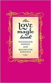 Love Magic Book: Potions for Passion and Recipes for Romance