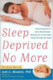 Sleep Deprived No More: From Pregnancy to Early Motherhood -- Helping You and Your Baby Sleep Through the Night