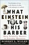 What Einstein Told His Barber: More Scientific Answers to Everyday Questions