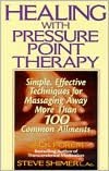Healing with Pressure Point Therapy: Simple, Effective Techniques for Massaging Away More than 100 Annoying Ailments