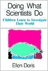 Doing What Scientists Do: Children Learn to Investigate Their World