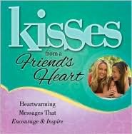 Kisses from a Friend's Heart: Heartwarming Messages that Encourage and Inspire