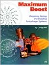 Maximum Boost: Designing, Testing, and Installing Turbocharger Systems