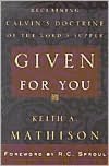 Given for You: Reclaiming Calvin's Doctrine of the Lord's Supper