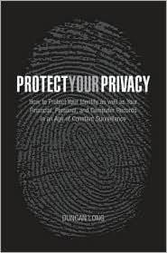 Protect Your Privacy: How to Protect Your Identity as well as Your Financial, Personal, and Computer Records in an Age of Constant Surveillance