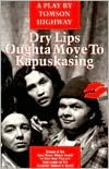 Dry Lips Oughta Move to Kapuskasing: A Play